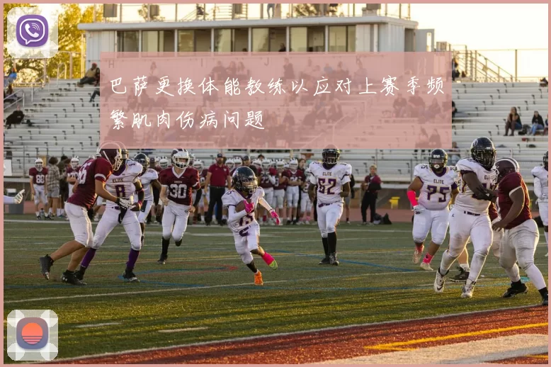 巴萨更换体能教练以应对上赛季频繁肌肉伤病问题